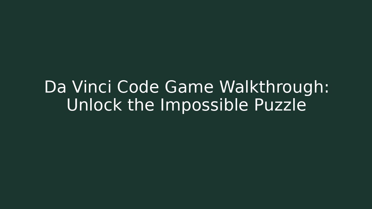 Da Vinci Code Game Walkthrough: Unlock the Impossible Puzzle