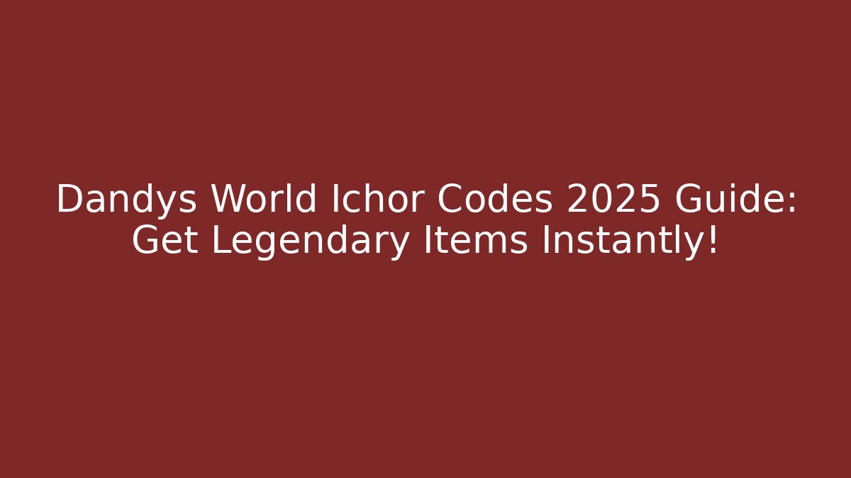 Dandys World Ichor Codes 2025 Guide: Get Legendary Items Instantly!