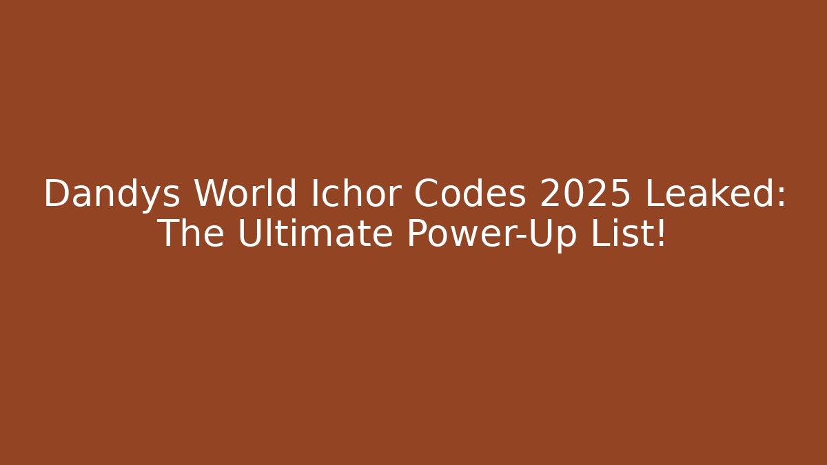 Dandys World Ichor Codes 2025 Leaked: The Ultimate Power-Up List! - NADclinic