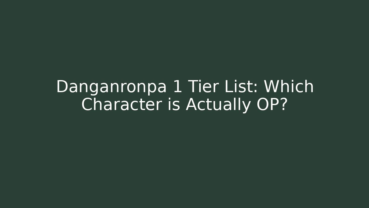 Danganronpa 1 Tier List: Which Character is Actually OP?