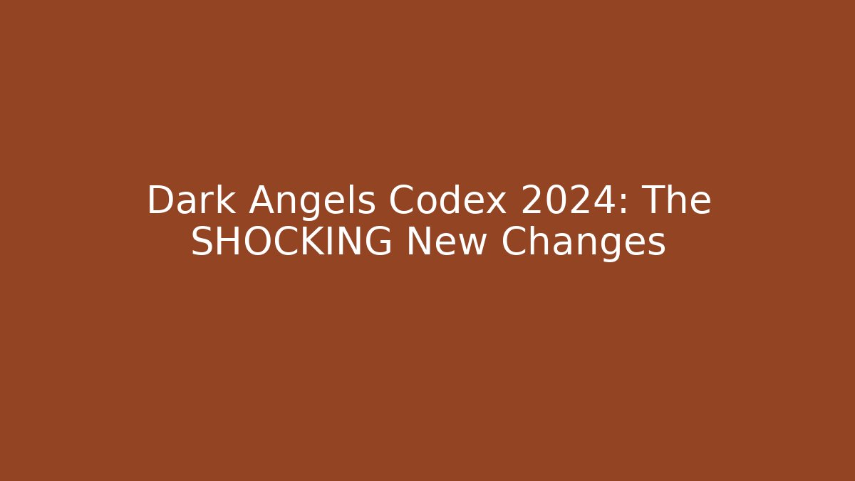 Dark Angels Codex 2024: The SHOCKING New Changes
