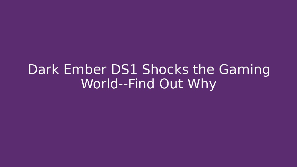 Dark Ember DS1 Shocks the Gaming World—Find Out Why