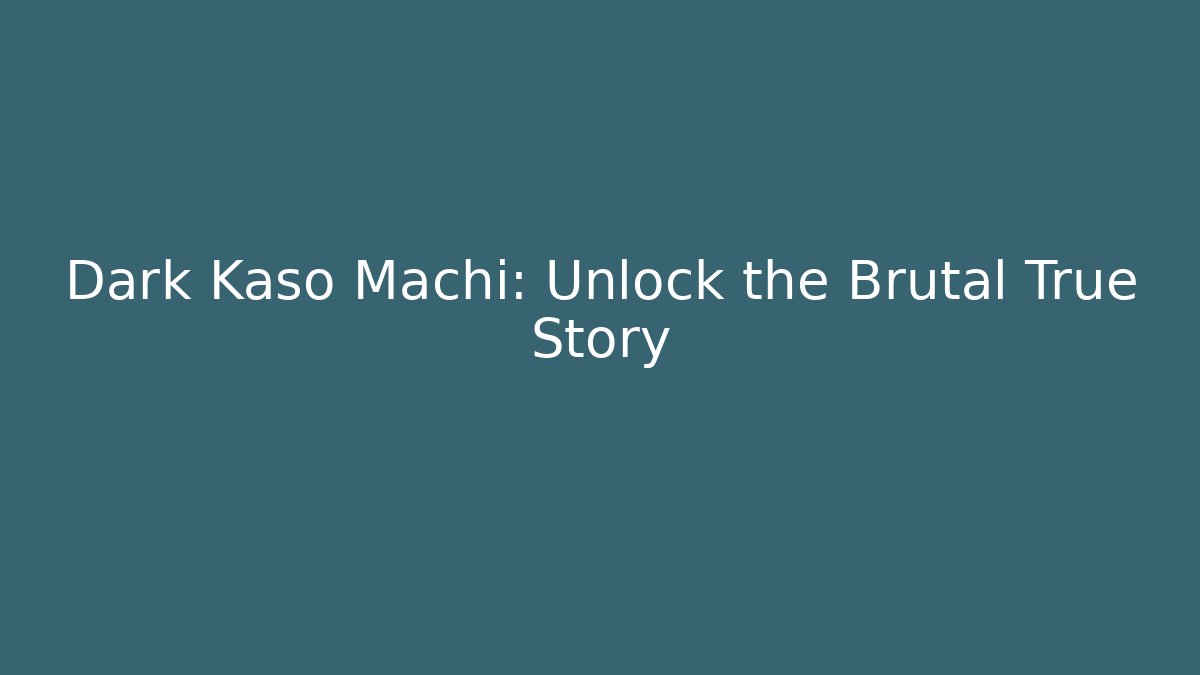 Dark Kaso Machi: Unlock the Brutal True Story