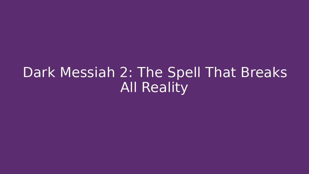 Dark Messiah 2: The Spell That Breaks All Reality