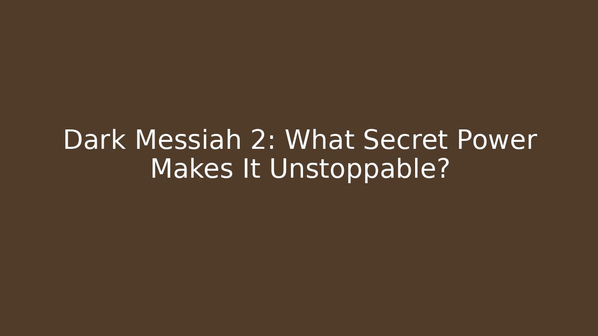 Dark Messiah 2: What Secret Power Makes It Unstoppable?