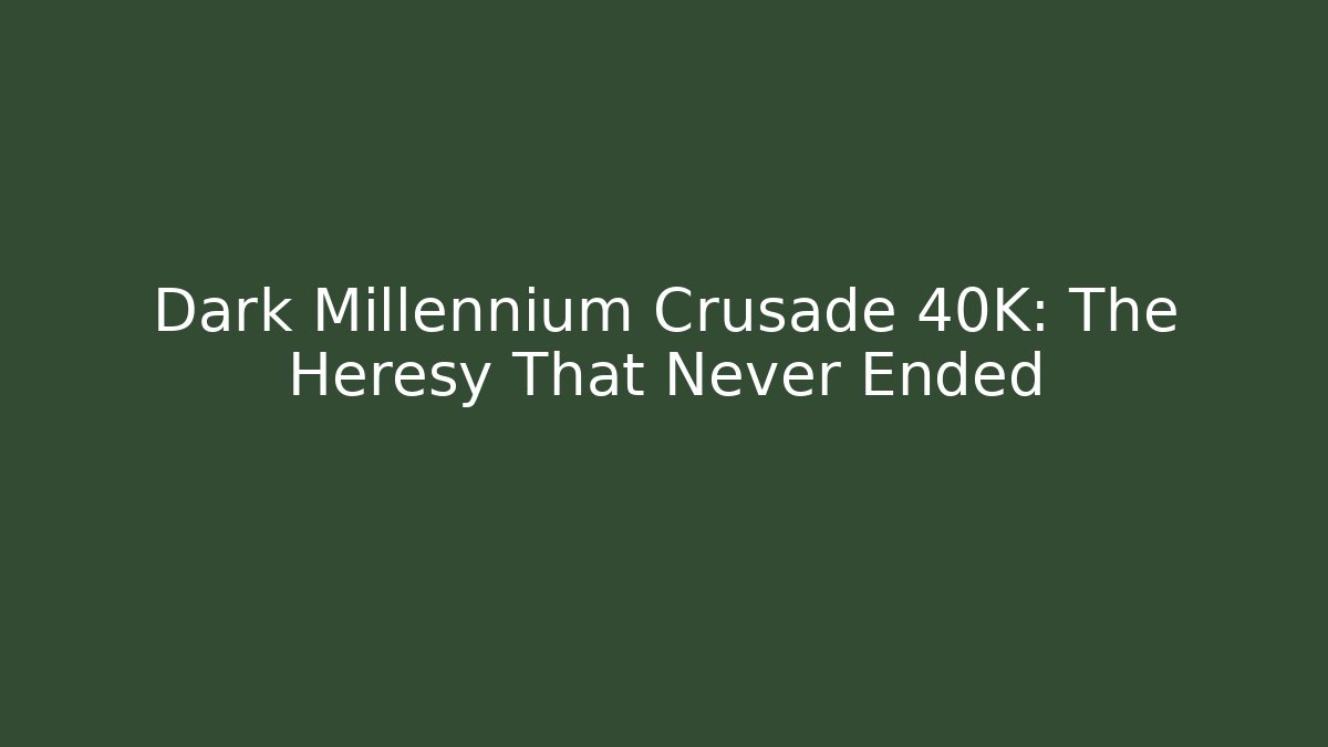 Dark Millennium Crusade 40K: The Heresy That Never Ended