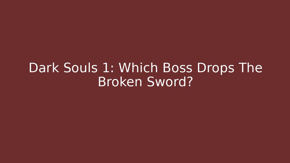 Dark Souls 1: Which Boss Drops The Broken Sword?