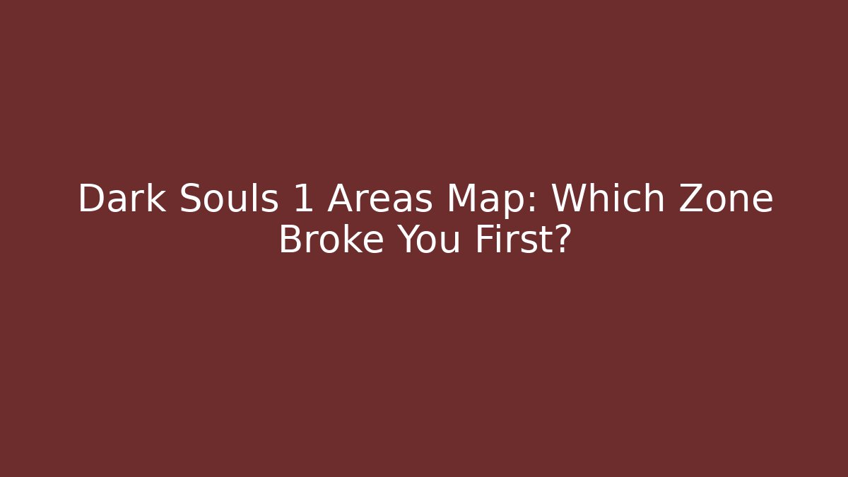 Dark Souls 1 Areas Map: Which Zone Broke You First?