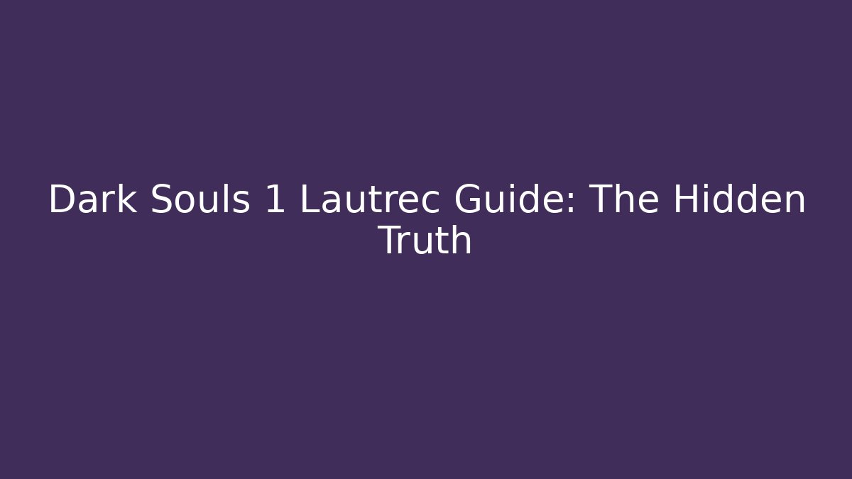 Dark Souls 1 Lautrec Guide: The Hidden Truth