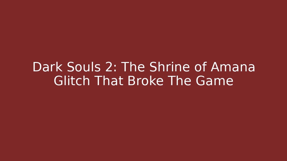 Dark Souls 2: The Shrine of Amana Glitch That Broke The Game