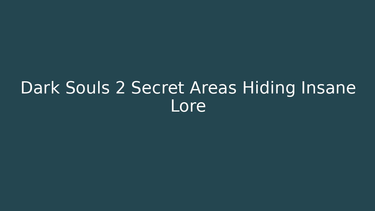 Dark Souls 2 Secret Areas Hiding Insane Lore