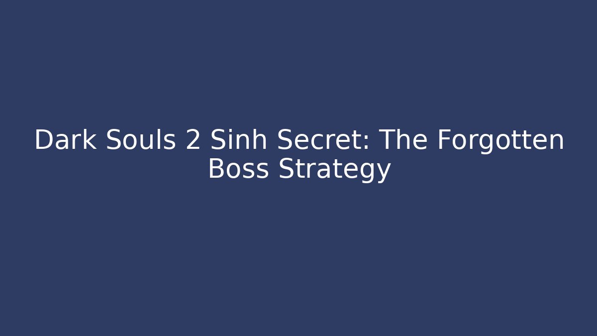 Dark Souls 2 Sinh Secret: The Forgotten Boss Strategy - NADclinic