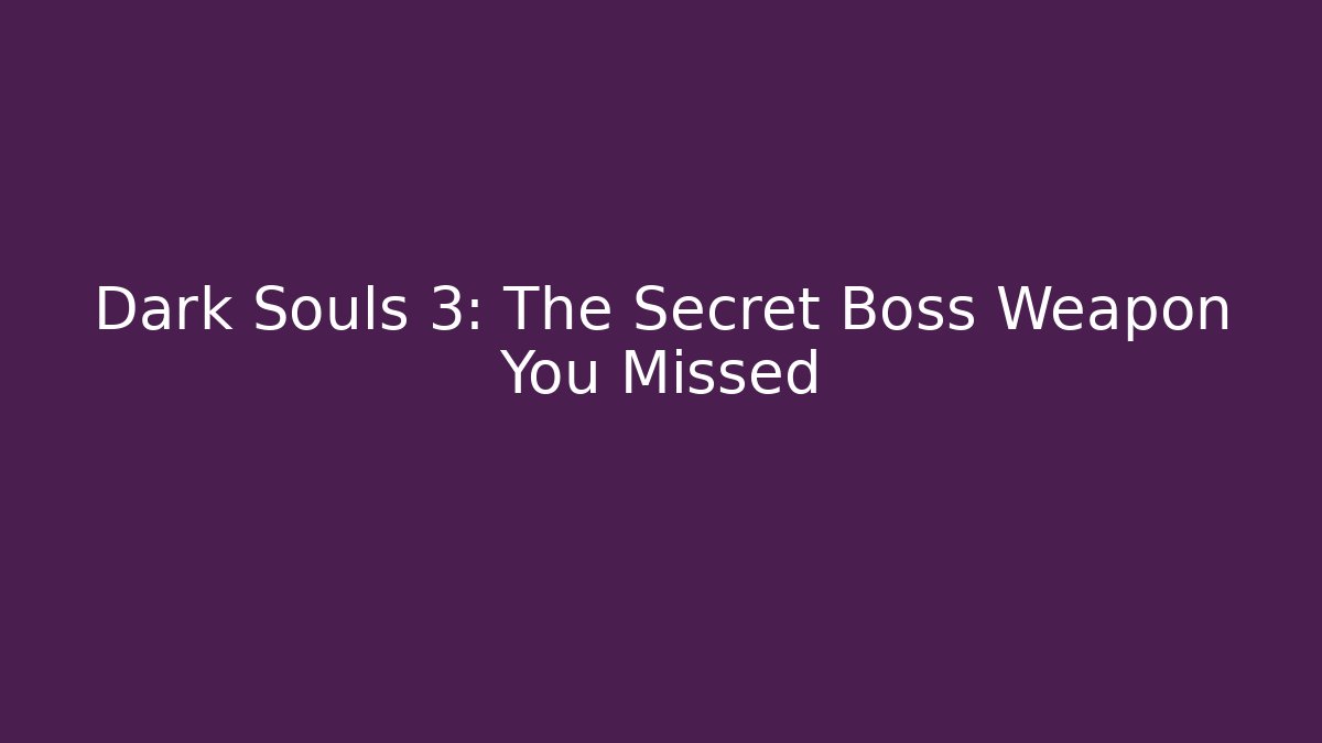 Dark Souls 3: The Secret Boss Weapon You Missed