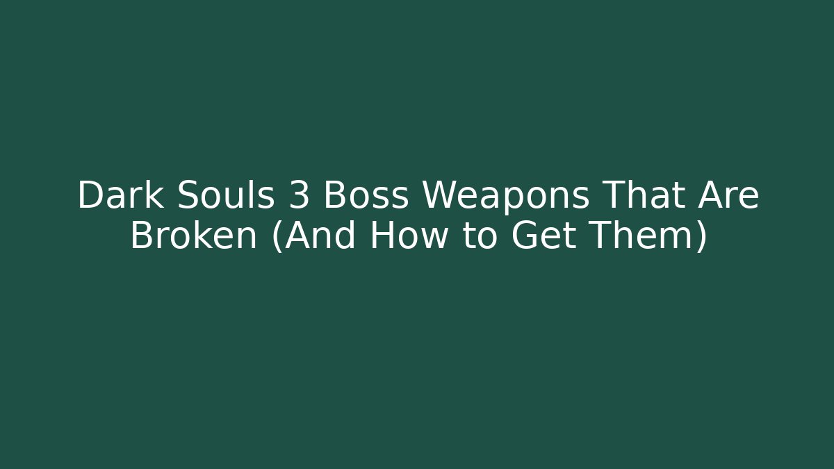 Dark Souls 3 Boss Weapons That Are Broken (And How to Get Them)