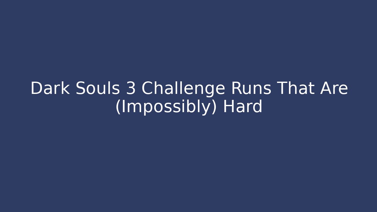 Dark Souls 3 Challenge Runs That Are (Impossibly) Hard