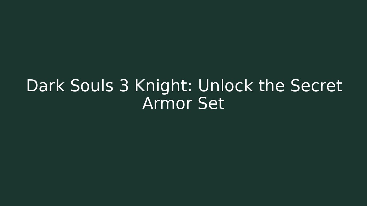 Dark Souls 3 Knight: Unlock the Secret Armor Set