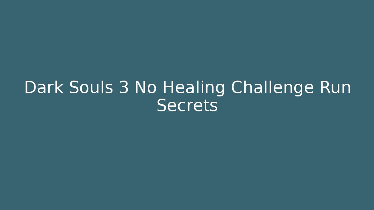 Dark Souls 3 No Healing Challenge Run Secrets