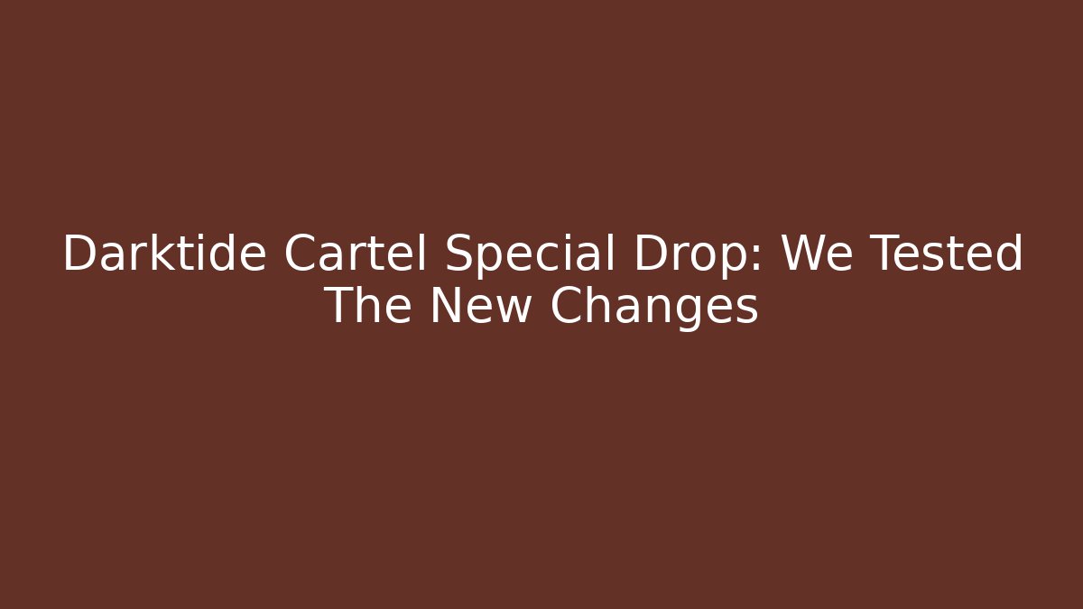Darktide Cartel Special Drop: We Tested The New Changes