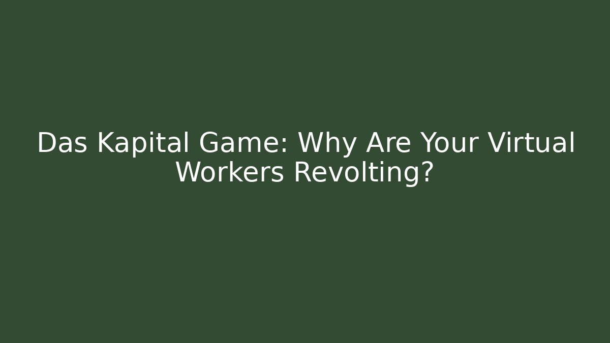 Das Kapital Game: Why Are Your Virtual Workers Revolting?