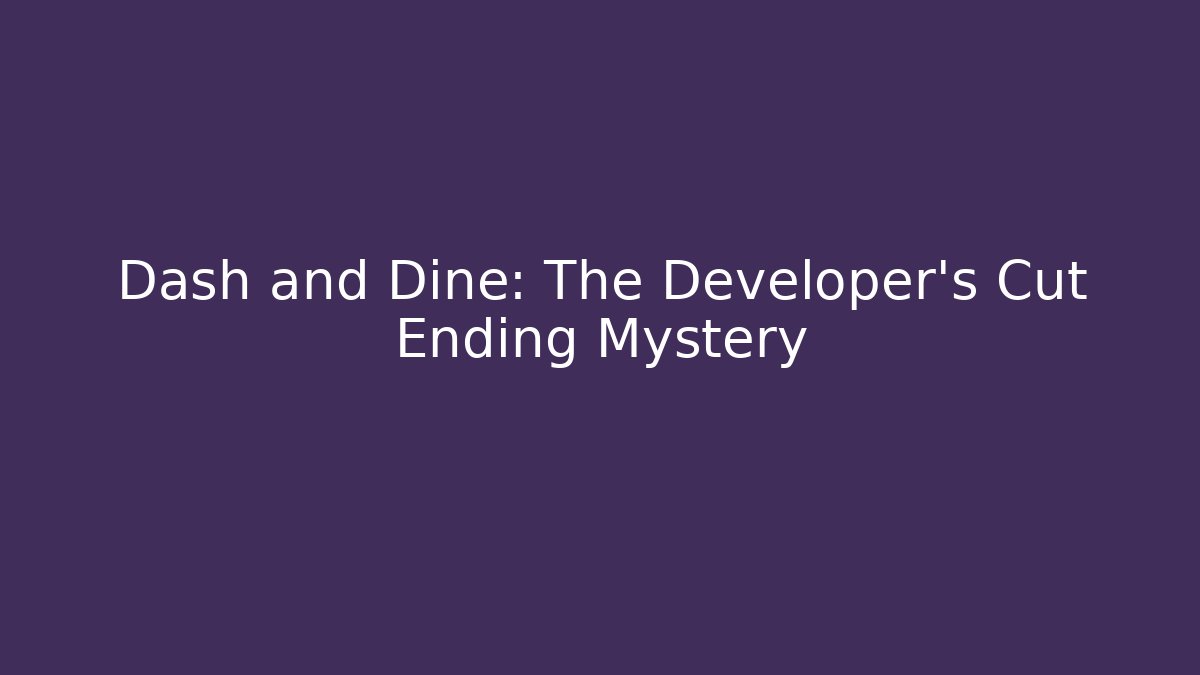 Dash and Dine: The Developer's Cut Ending Mystery