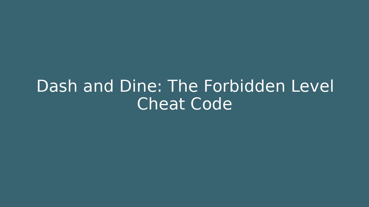 Dash and Dine: The Forbidden Level Cheat Code
