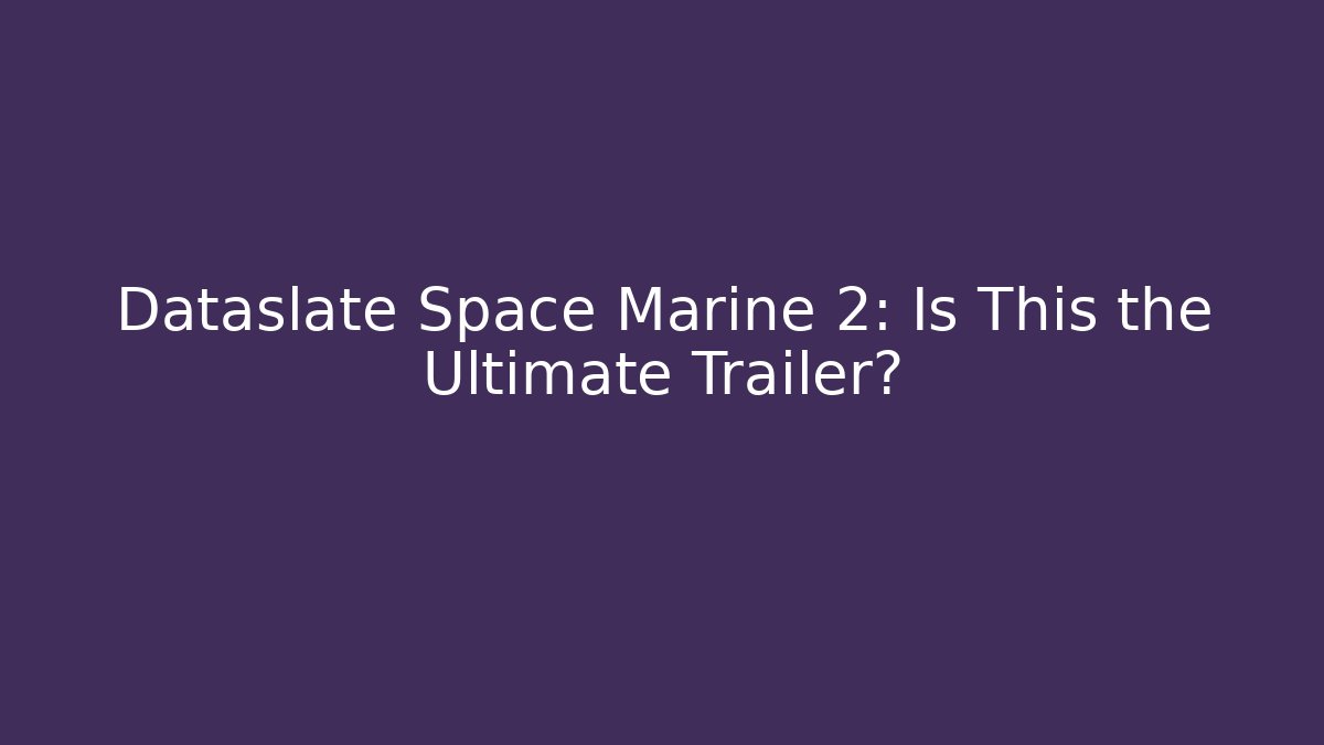 Dataslate Space Marine 2: Is This the Ultimate Trailer?