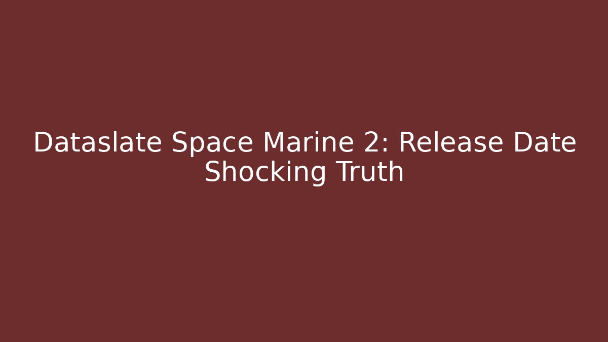 Dataslate Space Marine 2: Release Date Shocking Truth - NADclinic