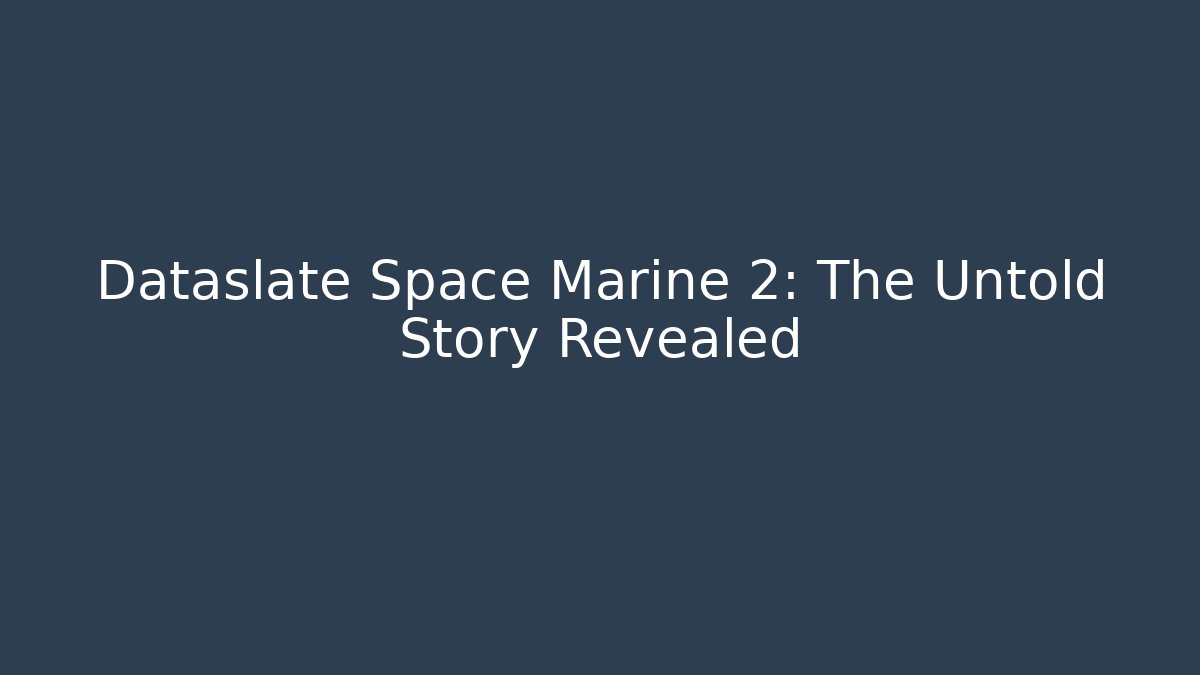 Dataslate Space Marine 2: The Untold Story Revealed