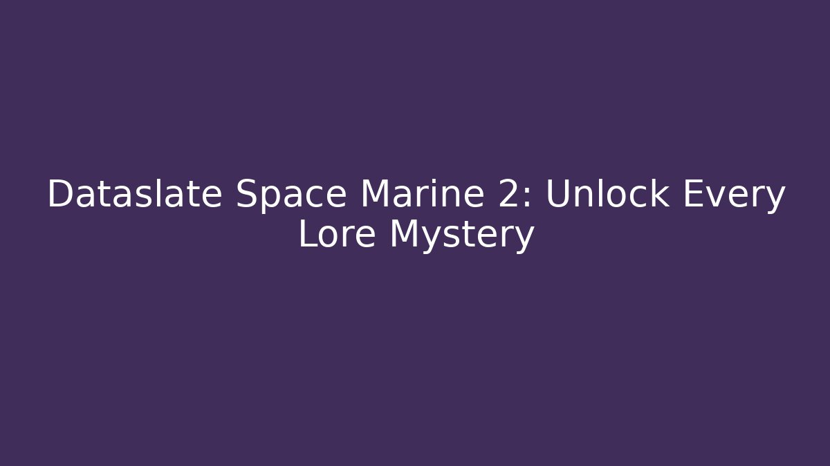Dataslate Space Marine 2: Unlock Every Lore Mystery