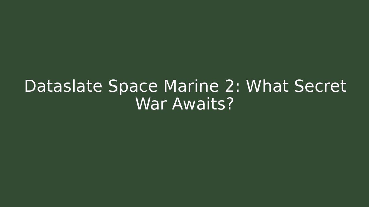 Dataslate Space Marine 2: What Secret War Awaits?