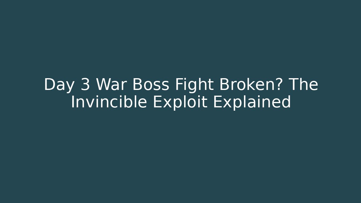 Day 3 War Boss Fight Broken? The Invincible Exploit Explained