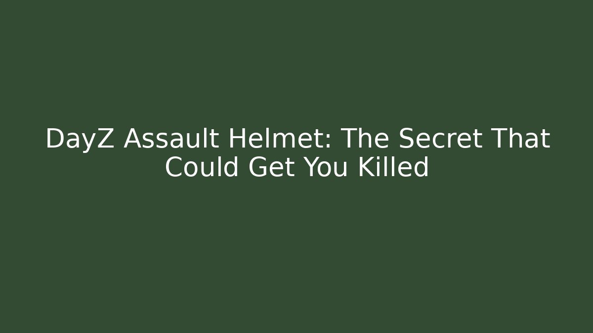 DayZ Assault Helmet: The Secret That Could Get You Killed