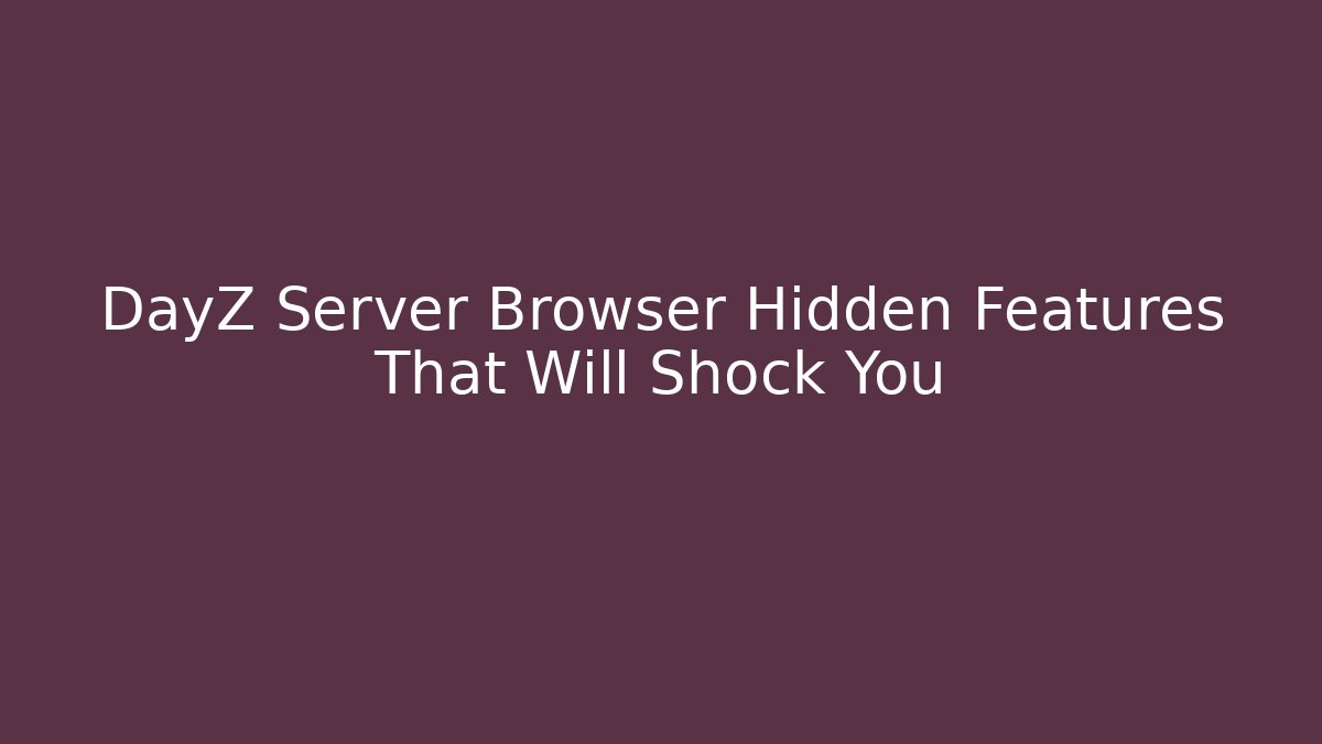 DayZ Server Browser Hidden Features That Will Shock You