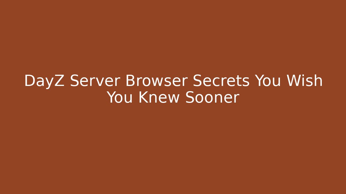 DayZ Server Browser Secrets You Wish You Knew Sooner
