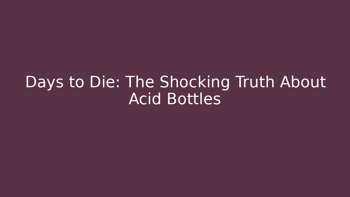 Days to Die: The Shocking Truth About Acid Bottles