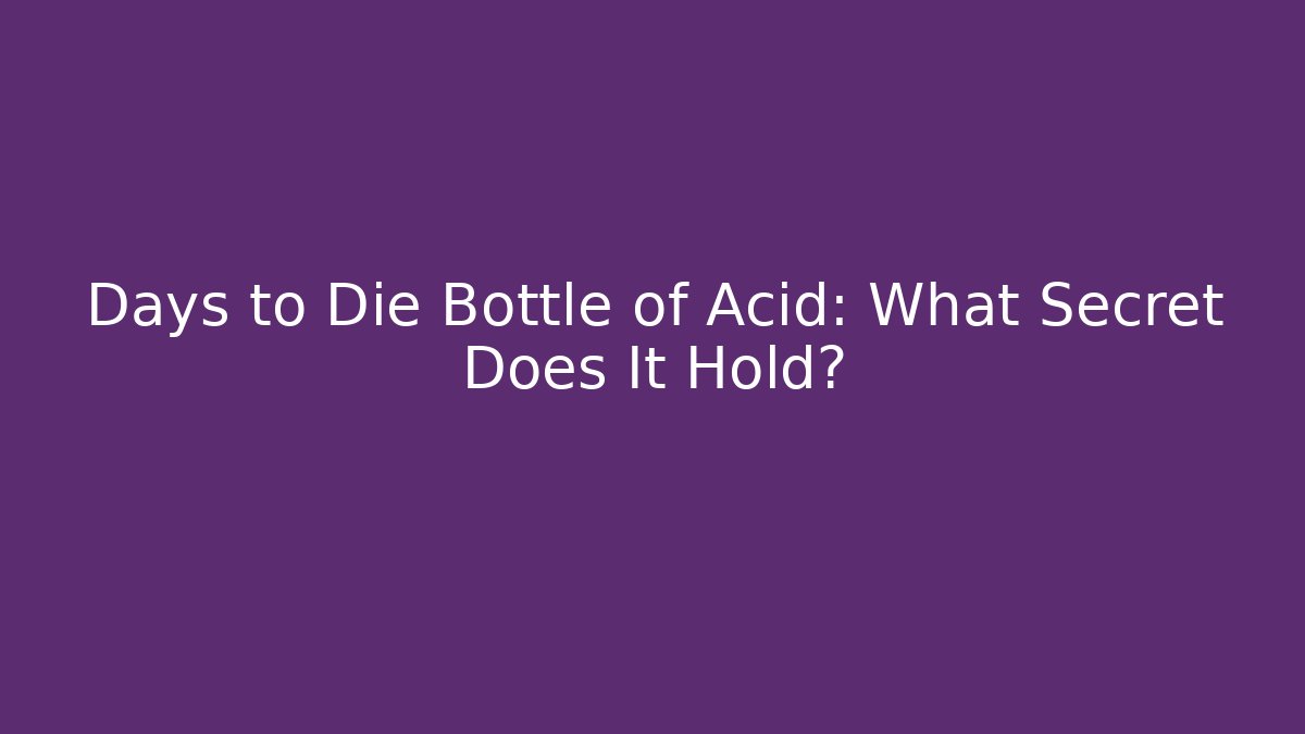 Days to Die Bottle of Acid: What Secret Does It Hold?