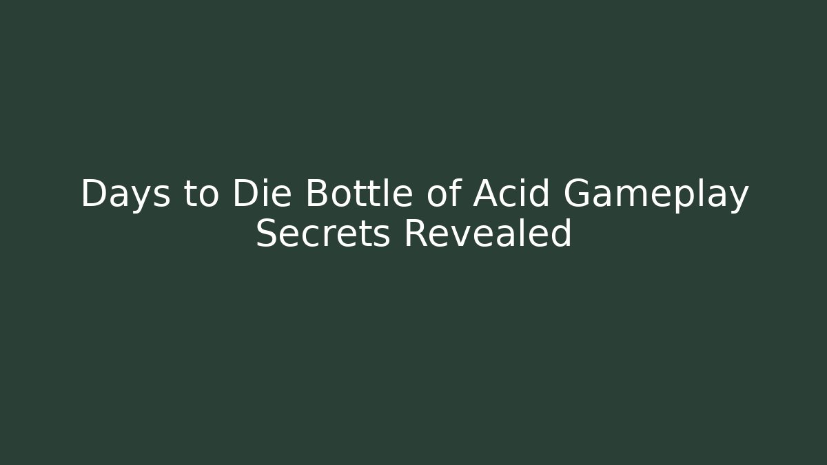 Days to Die Bottle of Acid Gameplay Secrets Revealed - NADclinic