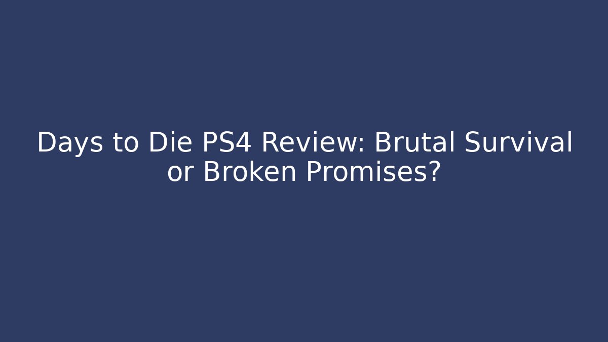 Days to Die PS4 Review: Brutal Survival or Broken Promises?