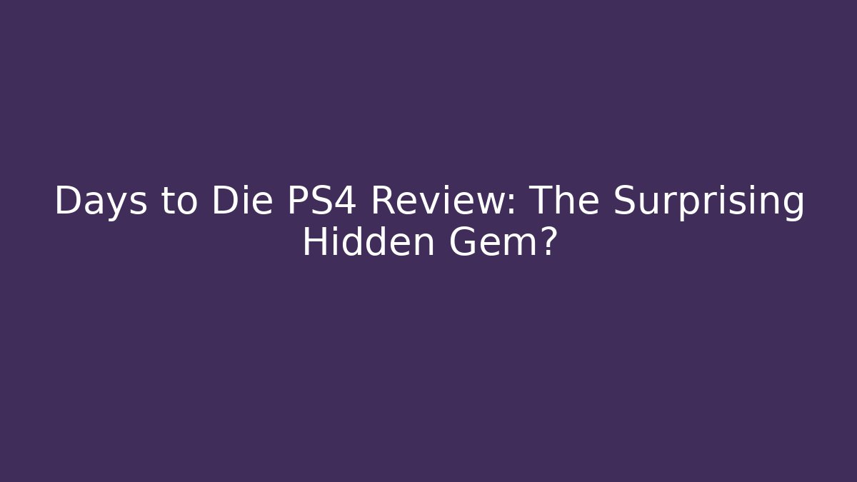 Days to Die PS4 Review: The Surprising Hidden Gem?