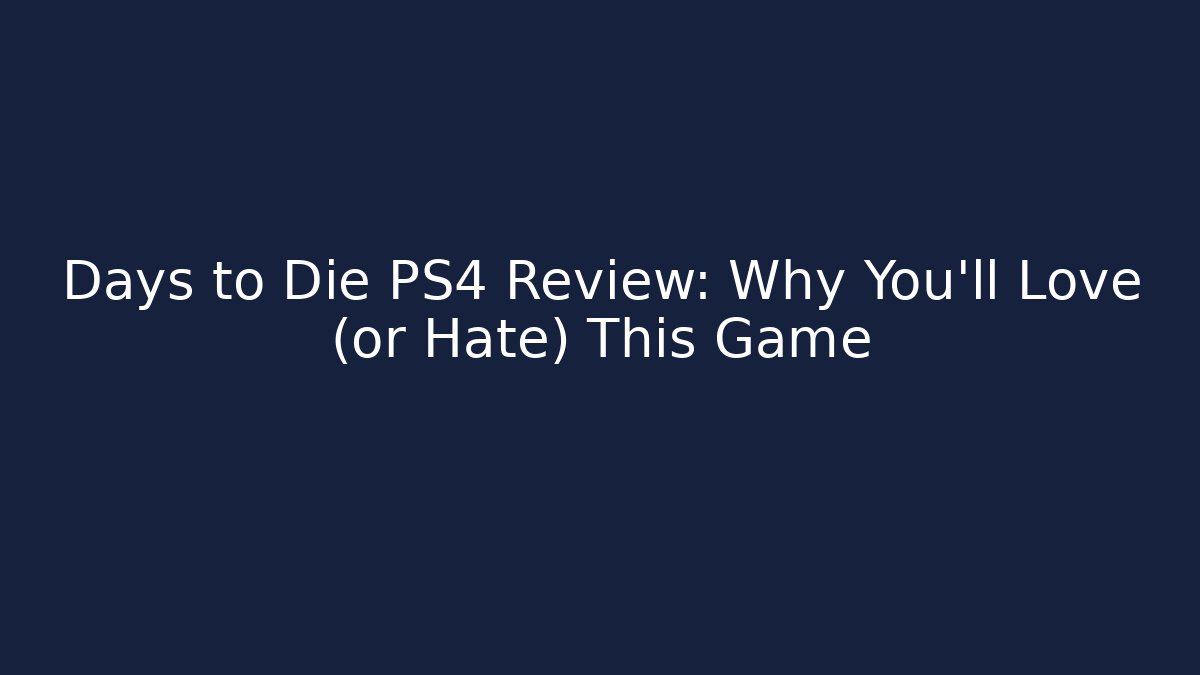 Days to Die PS4 Review: Why You'll Love (or Hate) This Game