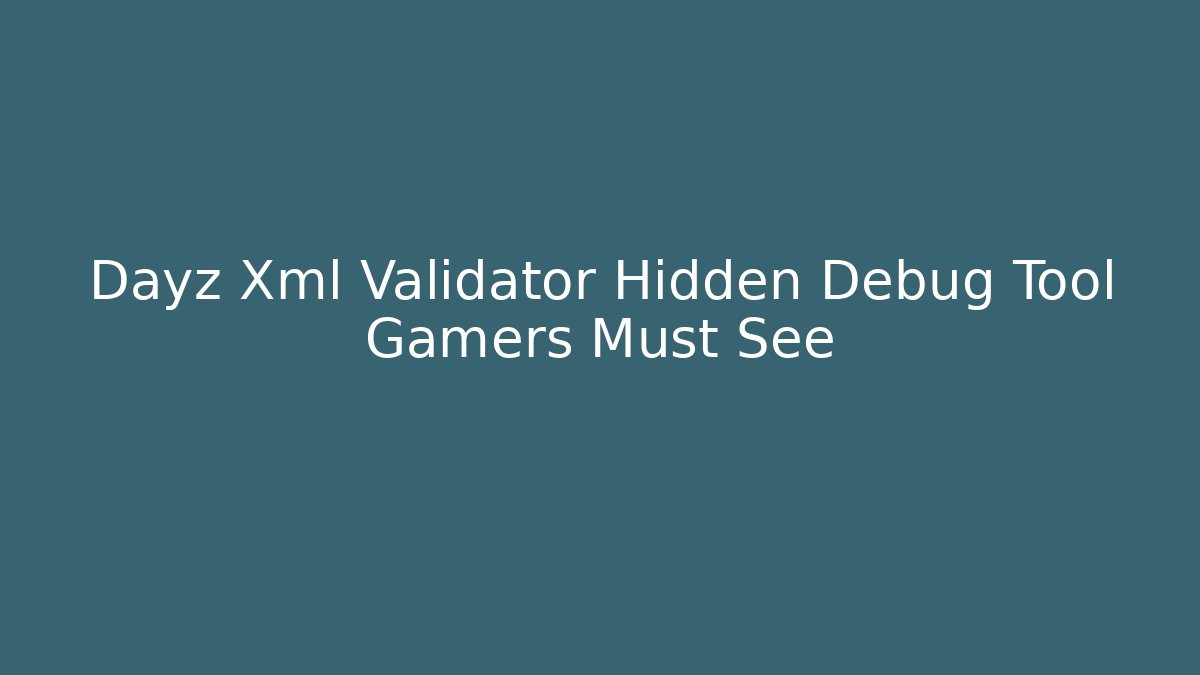 Dayz Xml Validator Hidden Debug Tool Gamers Must See