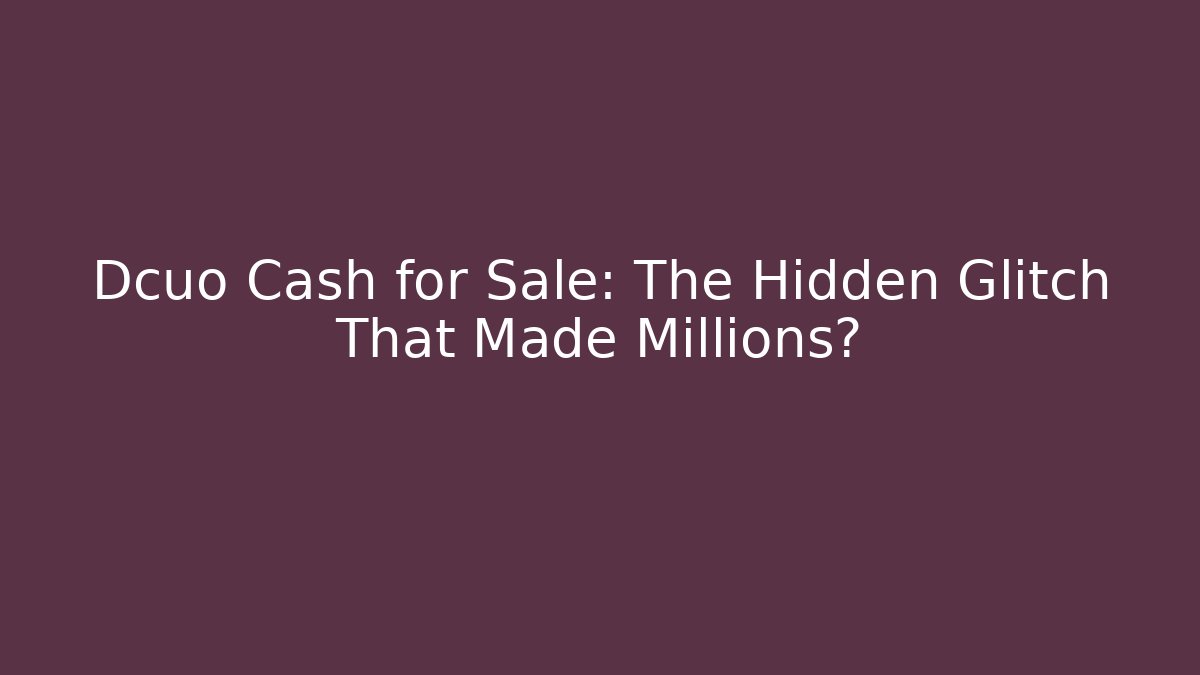 Dcuo Cash for Sale: The Hidden Glitch That Made Millions?