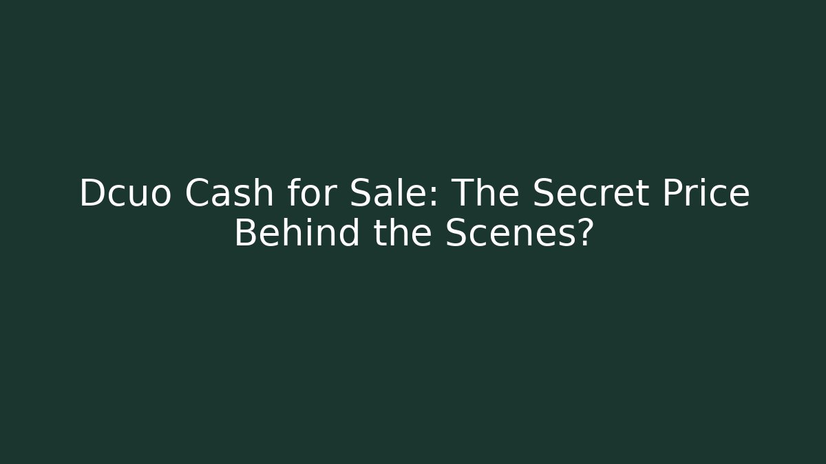 Dcuo Cash for Sale: The Secret Price Behind the Scenes?