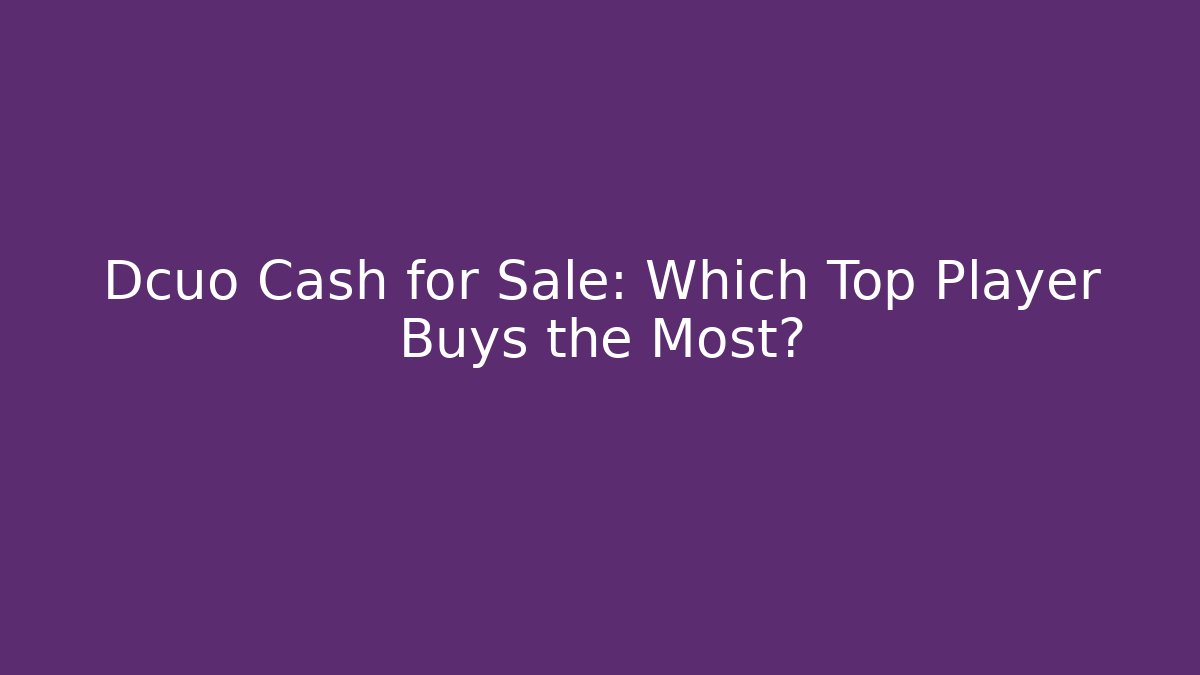 Dcuo Cash for Sale: Which Top Player Buys the Most?