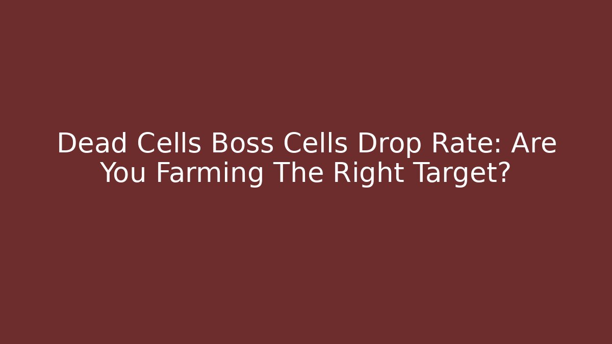 Dead Cells Boss Cells Drop Rate: Are You Farming The Right Target? - NADclinic