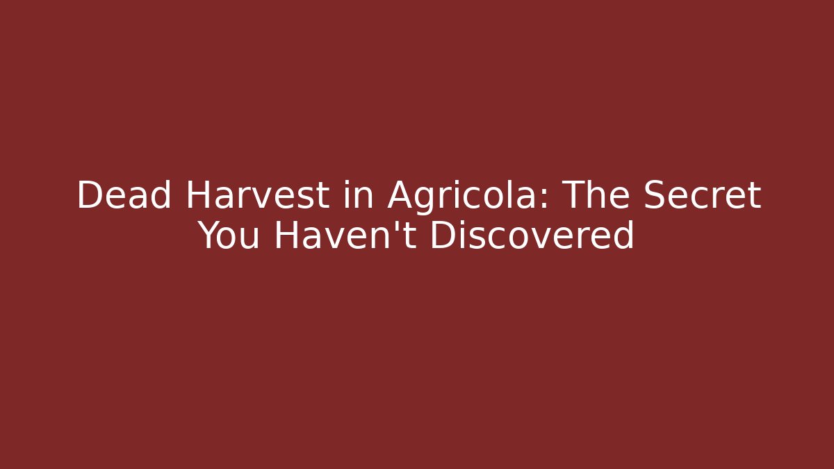 Dead Harvest in Agricola: The Secret You Haven't Discovered