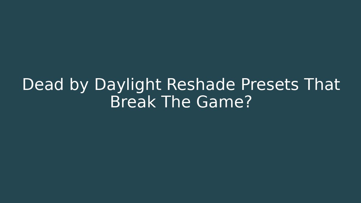 Dead by Daylight Reshade Presets That Break The Game?