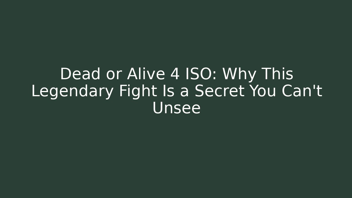 Dead or Alive 4 ISO: Why This Legendary Fight Is a Secret You Can't Unsee