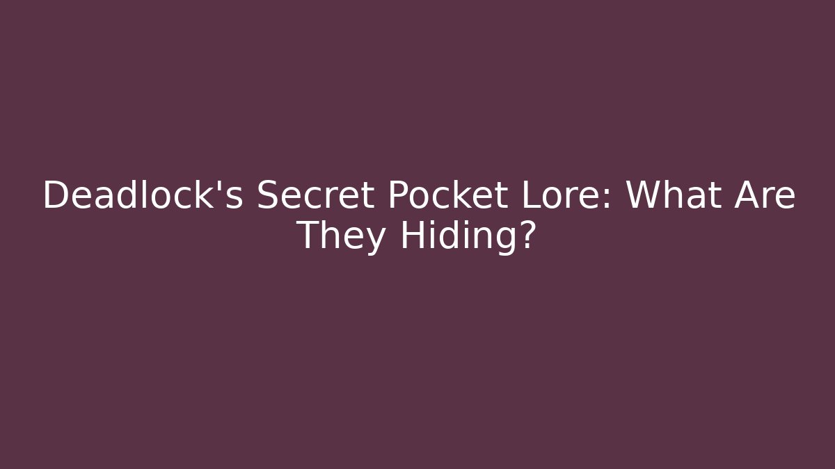 Deadlock's Secret Pocket Lore: What Are They Hiding?