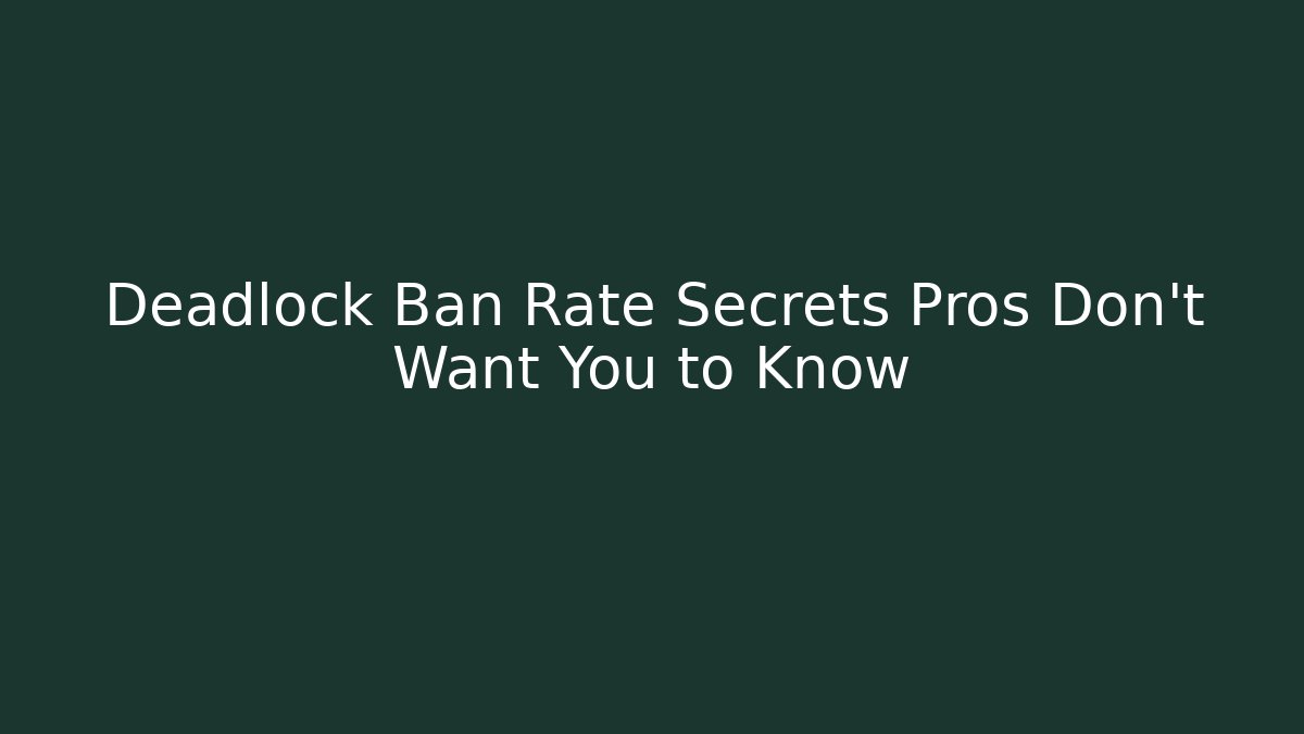 Deadlock Ban Rate Secrets Pros Don't Want You to Know